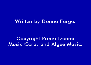 Written by Donna Fargo.

Copyright Primo Donna
Music Corp. and Algee Music.