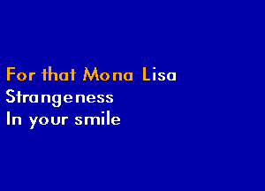 For that Mona Lisa

Sfra ngeness
In your smile