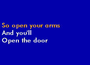 50 open your arms

And you'll
Open the door