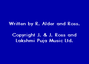 Written by R. Alder and Ross.

Copyright J. 8c J. Ross and
Lakshmi Puio Music Ltd.