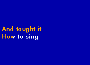 And to ughi it

How to sing