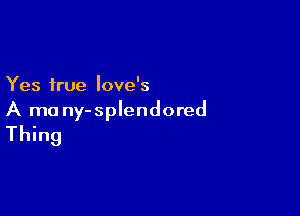 Yes true love's

A ma ny-splendored
Thing