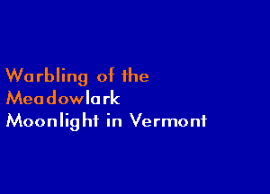 W0 rbling of the

Meadowlark
Moonlig ht in Vermont