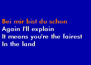 Bei mir bisi du schon
Again I'll explain

It means you're the fairest
In the land