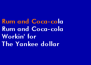 Rum and Coca-colo
Rum and Coco-cola

Workin' for
The Yankee dollar