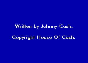 Written by Johnny Cash.

Copyright House Of Cosh.