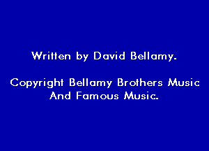 Written by David Bellamy.

Copyright Bellamy Broihers Music
And Famous Music-