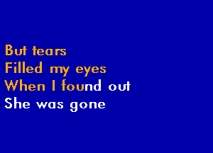 But tears
Filled my eyes

When I found 001
She was gone