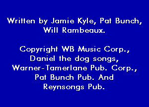 Written by Jamie Kyle, PCII Bunch,
Will Rambeaux.

Copyright WB Music Corp.,
Daniel the dog songs,
Warner-Tamerlane Pub. Corp.,
PCII Bunch Pub. And

Reynsongs Pub.