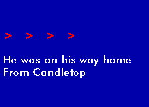 He was on his way home
From Candlefop