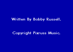 Written By Bobby Russell.

Copyright Pixruss Music-