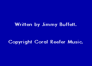 Written by Jimmy Buffeti.

Copyright Coral Reefer Music-
