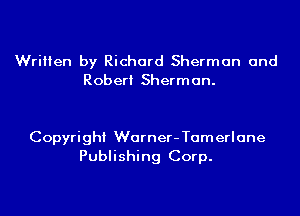 Written by Richard Sherman and
Robert Sherman.

Copyright Warner-Tamerlane
Publishing Corp.