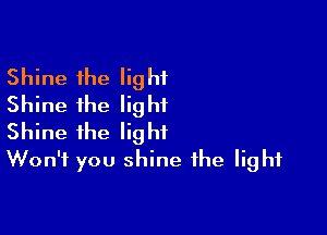 Shine the light
Shine the light

Shine the light
Won't you shine the light