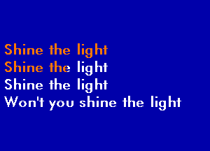 Shine the light
Shine the light

Shine the light
Won't you shine the light