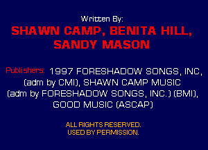 Written Byi

1997 FDRESHADDW SONGS, INC,
Eadm by CMIJ. SHAWN CAMP MUSIC
Eadm by FDRESHADDW SONGS, INC.) EBMIJ.
GDDD MUSIC IASCAPJ

ALL RIGHTS RESERVED.
USED BY PERMISSION.