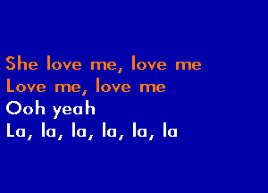 She love me, love me
Love me, love me

Ooh yeah

La, la, la, la, la, la