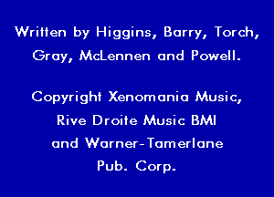 Written by Higgins, Barry, Torch,

Gray, McLennen and Powell.

Copyright Xenomania Music,
Rive Droiie Music BMI

and Warner-Tamerlane
Pub. Corp.