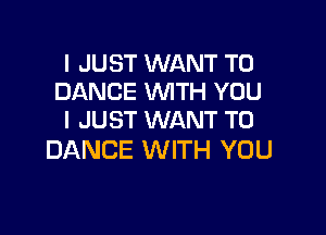 I JUST WANT TO
DANCE WITH YOU

I JUST WANT TO
DANCE WITH YOU