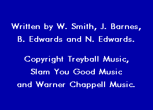Written by W. Smith, J. Barnes,
B. Edwards and N. Edwards.

Copyright Treyball Music,
Slam You Good Music
and Warner Chappell Music.