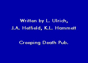 Wrillen by L. Ulrich,
J.A. Hatfield, K.L. Humme

Creeping Death Pub.