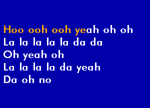 Hoo ooh ooh yeah oh oh
La la la la la do do

Oh yeah oh

La la la la do yeah
Do oh no