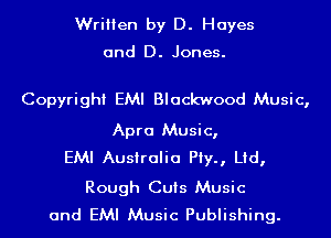 Written by D. Hayes

and D. Jones.

Copyright EMI Blackwood Music,
Apra Music,
EMI Australia PIy., Lid,

Rough Cuts Music
and EMI Music Publishing.