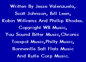 Written By Jesse Valenzuela,

Sco Johnson, Bill Leen,

Robin Williams And Phillip Rhodes.
Copyright WB Music,
You Sound BiIIer Music,Chronic

Tosspof Music,PhilIy Music,

Bonneville Salt Flats Music
And Ruile Corp Music.