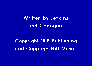 Written by Jenkins
and Cadogon.

Copyright 3E8 Publishing
and Coppogh Hill Music.