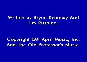 Written by Bryan Kennedy And
Jim Rushing.

Copyright EMI April Music, Inc.
And The Old Professor's Music.