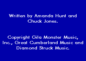 Written by Amanda Hunt and
Chuck Jones.

Copyright Gila Monster Music,
Inc., Great Cumberland Music and
Diamond Struck Music.