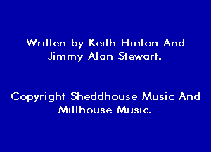 Written by Keith Hinton And
Jimmy Alan Stewart.

Copyright Sheddhouse Music And
Millhouse Music.