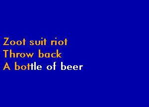 Zooi suit riot

Throw back
A home of beer