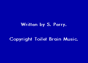 Wrillen by 5. Perry.

Copyright Toilet Brain Music-