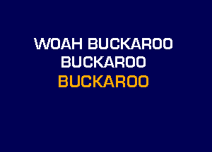 WOAH BUCKAROO
BUCKAROU

BUCKARDO