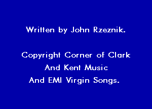 Written by John Rzeznik.

Copyright Corner of Clark
And Ken! Music
And EMI Virgin Songs.