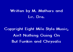 Written by M. Mothers and
Dr. Dre.

Copyright Eight Mile Style Music,
Ain't Nothing Going On
But Funkin and Chrysalis