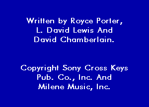 Written by Royce Porter,

L. David Lewis And
David Chamberlain.

Copyrighl Sony Cross Keys
Pub. Co., Inc. And
Milene Music, Inc.