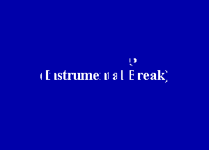 I ,
x

1 l Istrume n a I E reakj