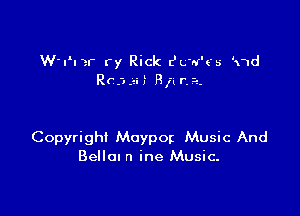 W'Rnr ry Rick Euw'cs 'x'rd
RF,3.2H Bftfi-Z

Copyright Moypog Music And
Bellon n ine Music.
