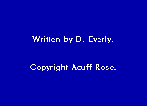 Wrillen by D. Everly.

Copyright Acuff-Rose.