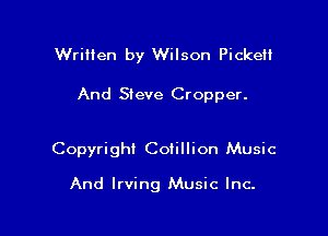 Written by Wilson Pickett

And Sieve Cropper.

Copyright Cotillion Music

And Irving Music Inc.