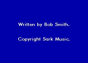 Written by Bob Smith.

Copyright Sork Music-
