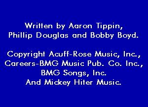 Written by Aaron Tippin,
Phillip Douglas and Bobby Boyd.

Copyright Acuff-Rose Music, Inc.,

Careers-BMG Music Pub. Co. Inc.,
BMG Songs, Inc.
And Mickey HiIer Music.
