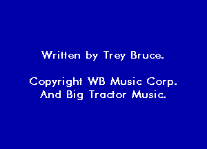 Written by Trey Bruce.

Copyright WB Music Corp.
And Big Trador Music-