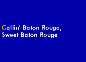 Callin' Baton Rouge,

Sweet Baton Rouge
