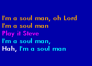 I'm a soul man, oh Lord
I'm a soul man

I'm a soul man,
Huh, I'm a soul man