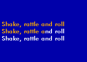 Shake, roHIe and roll

Shake, raffle and roll
Shake, raiile and roll