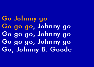 (30 Johnny go
Go go 90, Johnny go

Go go 90, Johnny go
Go go 90, Johnny go
(30, Johnny B. Goode