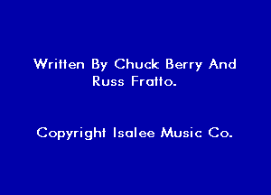 Written By Chuck Berry And
Russ FroMo.

Copyright Isalee Music Co.